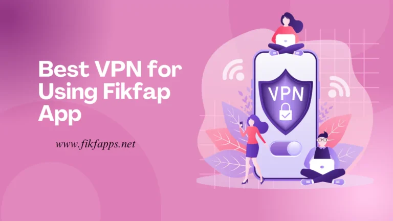 Best VPN for Using Fikfap App